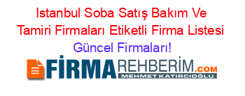 Istanbul+Soba+Satış+Bakım+Ve+Tamiri+Firmaları+Etiketli+Firma+Listesi Güncel+Firmaları!