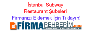 İstanbul+Subway+Restaurant+Şubeleri Firmanızı+Eklemek+İçin+Tıklayın!