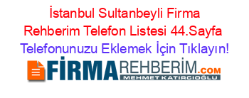 +İstanbul+Sultanbeyli+Firma+Rehberim+Telefon+Listesi+44.Sayfa Telefonunuzu+Eklemek+İçin+Tıklayın!