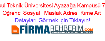 İstanbul+Teknik+Üniversitesi+Ayazağa+Kampüsü+75.+Yıl+Öğrenci+Sosyal+i+Maslak+Adresi+Kime+Ait Detayları+Görmek+için+Tıklayın!