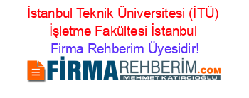 İstanbul+Teknik+Üniversitesi+(İTÜ)+İşletme+Fakültesi+İstanbul Firma+Rehberim+Üyesidir!