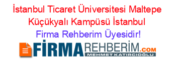 İstanbul+Ticaret+Üniversitesi+Maltepe+Küçükyalı+Kampüsü+İstanbul Firma+Rehberim+Üyesidir!