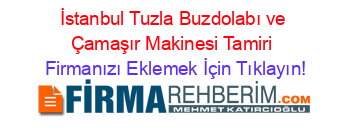 İstanbul+Tuzla+Buzdolabı+ve+Çamaşır+Makinesi+Tamiri Firmanızı+Eklemek+İçin+Tıklayın!