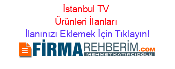 İstanbul+TV+Ürünleri+İlanları İlanınızı+Eklemek+İçin+Tıklayın!