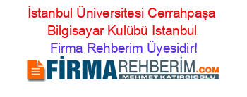 İstanbul+Üniversitesi+Cerrahpaşa+Bilgisayar+Kulübü+Istanbul Firma+Rehberim+Üyesidir!
