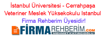 İstanbul+Üniversitesi+-+Cerrahpaşa+Veteriner+Meslek+Yüksekokulu+Istanbul Firma+Rehberim+Üyesidir!