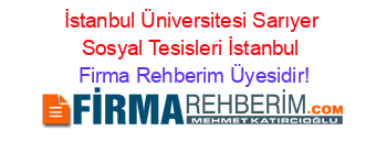 İstanbul+Üniversitesi+Sarıyer+Sosyal+Tesisleri+İstanbul Firma+Rehberim+Üyesidir!