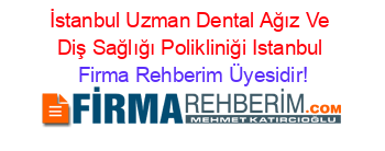İstanbul+Uzman+Dental+Ağız+Ve+Diş+Sağlığı+Polikliniği+Istanbul Firma+Rehberim+Üyesidir!