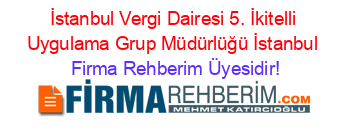 İstanbul+Vergi+Dairesi+5.+İkitelli+Uygulama+Grup+Müdürlüğü+İstanbul Firma+Rehberim+Üyesidir!