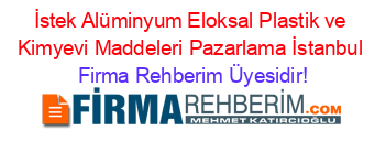 İstek+Alüminyum+Eloksal+Plastik+ve+Kimyevi+Maddeleri+Pazarlama+İstanbul Firma+Rehberim+Üyesidir!