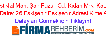 İstiklal+Mah.+Şair+Fuzuli+Cd.+Kıdan+Mrk.+Kat:+5+Daire:+26+Eskişehir+Eskişehir+Adresi+Kime+Ait Detayları+Görmek+için+Tıklayın!