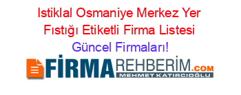 Istiklal+Osmaniye+Merkez+Yer+Fıstığı+Etiketli+Firma+Listesi Güncel+Firmaları!