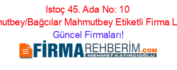 Istoç+45.+Ada+No:+10+Mahmutbey/Bağcılar+Mahmutbey+Etiketli+Firma+Listesi Güncel+Firmaları!