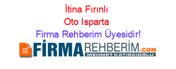 İtina+Fırınlı+Oto+Isparta Firma+Rehberim+Üyesidir!