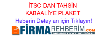 İTSO+DAN+TAHSİN+KABAALİYE+PLAKET Haberin+Detayları+için+Tıklayın!