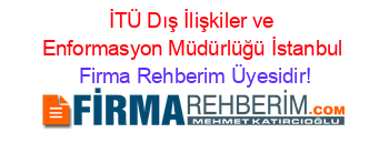 İTÜ+Dış+İlişkiler+ve+Enformasyon+Müdürlüğü+İstanbul Firma+Rehberim+Üyesidir!