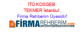 İTÜ+KOSGEB+TEKMER+İstanbul Firma+Rehberim+Üyesidir!