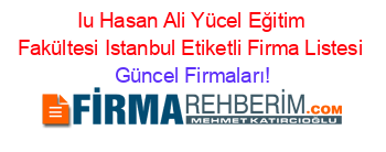 Iu+Hasan+Ali+Yücel+Eğitim+Fakültesi+Istanbul+Etiketli+Firma+Listesi Güncel+Firmaları!
