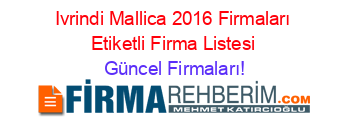 Ivrindi+Mallica+2016+Firmaları+Etiketli+Firma+Listesi Güncel+Firmaları!