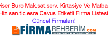 Iyiser+Buro+Mak.sat.serv.+Kirtasiye+Ve+Matbaa+Hiz.san.tic.esra+Cavus+Etiketli+Firma+Listesi Güncel+Firmaları!