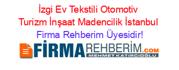 İzgi+Ev+Tekstili+Otomotiv+Turizm+İnşaat+Madencilik+İstanbul Firma+Rehberim+Üyesidir!