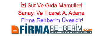 İzi+Süt+Ve+Gıda+Mamülleri+Sanayi+Ve+Ticaret+A.+Adana Firma+Rehberim+Üyesidir!