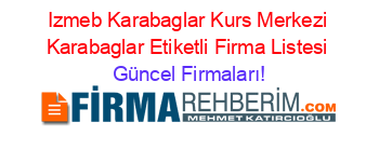 Izmeb+Karabaglar+Kurs+Merkezi+Karabaglar+Etiketli+Firma+Listesi Güncel+Firmaları!