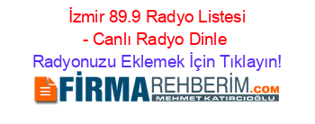 +İzmir+89.9+Radyo+Listesi+-+Canlı+Radyo+Dinle Radyonuzu+Eklemek+İçin+Tıklayın!