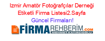 Izmir+Amatör+Fotoğrafçılar+Derneği+Etiketli+Firma+Listesi2.Sayfa Güncel+Firmaları!