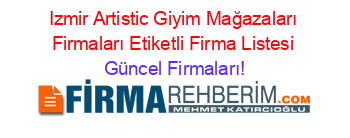 Izmir+Artistic+Giyim+Mağazaları+Firmaları+Etiketli+Firma+Listesi Güncel+Firmaları!