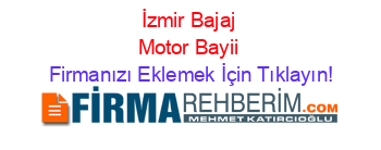 İzmir+Bajaj+Motor+Bayii Firmanızı+Eklemek+İçin+Tıklayın!