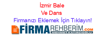 İzmir+Bale+Ve+Dans Firmanızı+Eklemek+İçin+Tıklayın!