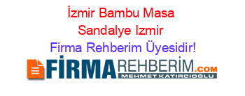 İzmir+Bambu+Masa+Sandalye+Izmir Firma+Rehberim+Üyesidir!