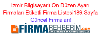 Izmir+Bilgisayarlı+On+Düzen+Ayarı+Firmaları+Etiketli+Firma+Listesi189.Sayfa Güncel+Firmaları!