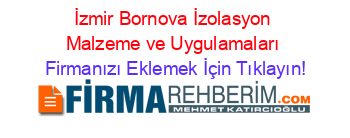 İzmir+Bornova+İzolasyon+Malzeme+ve+Uygulamaları Firmanızı+Eklemek+İçin+Tıklayın!
