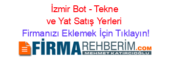İzmir+Bot+-+Tekne+ve+Yat+Satış+Yerleri Firmanızı+Eklemek+İçin+Tıklayın!