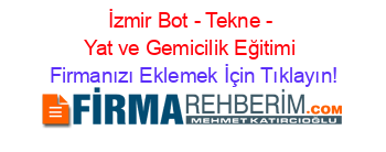 İzmir+Bot+-+Tekne+-+Yat+ve+Gemicilik+Eğitimi Firmanızı+Eklemek+İçin+Tıklayın!
