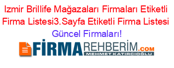 Izmir+Brillife+Mağazaları+Firmaları+Etiketli+Firma+Listesi3.Sayfa+Etiketli+Firma+Listesi Güncel+Firmaları!