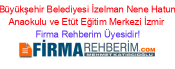 İzmir+Büyükşehir+Belediyesi+İzelman+Nene+Hatun+Kreş+Anaokulu+ve+Etüt+Eğitim+Merkezi+İzmir Firma+Rehberim+Üyesidir!