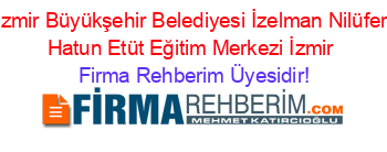 İzmir+Büyükşehir+Belediyesi+İzelman+Nilüfer+Hatun+Etüt+Eğitim+Merkezi+İzmir Firma+Rehberim+Üyesidir!