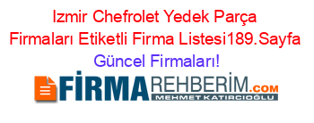 Izmir+Chefrolet+Yedek+Parça+Firmaları+Etiketli+Firma+Listesi189.Sayfa Güncel+Firmaları!