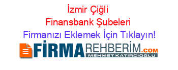 İzmir+Çiğli+Finansbank+Şubeleri Firmanızı+Eklemek+İçin+Tıklayın!