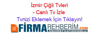 +İzmir+Çiğli+Tvleri+-+Canlı+Tv+İzle Tvnizi+Eklemek+İçin+Tıklayın!