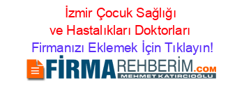İzmir+Çocuk+Sağlığı+ve+Hastalıkları+Doktorları Firmanızı+Eklemek+İçin+Tıklayın!
