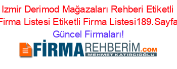 Izmir+Derimod+Mağazaları+Rehberi+Etiketli+Firma+Listesi+Etiketli+Firma+Listesi189.Sayfa Güncel+Firmaları!