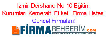 Izmir+Dershane+No+10+Eğitim+Kurumları+Kemeralti+Etiketli+Firma+Listesi Güncel+Firmaları!