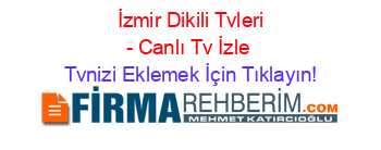 +İzmir+Dikili+Tvleri+-+Canlı+Tv+İzle Tvnizi+Eklemek+İçin+Tıklayın!