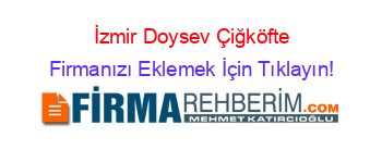 İzmir+Doysev+Çiğköfte Firmanızı+Eklemek+İçin+Tıklayın!
