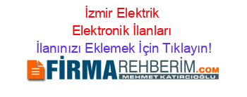 İzmir+Elektrik+Elektronik+İlanları İlanınızı+Eklemek+İçin+Tıklayın!