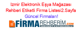 Izmir+Elektronik+Eşya+Mağazası+Rehberi+Etiketli+Firma+Listesi2.Sayfa Güncel+Firmaları!